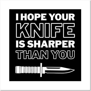 I Hope Your Knife Is Sharper Than You Posters and Art